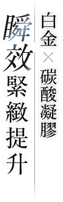 白金×碳酸凝膠 瞬效緊緻提升