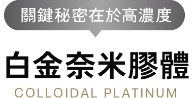 關鍵秘密在於高濃度 白金奈米膠體